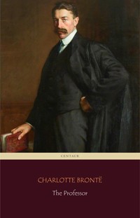 The Professor (Centaur Classics) - Charlotte Bronte - E-Book
