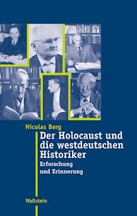Der Holocaust und die westdeutschen Historiker - Nicolas Berg - E-Book