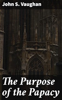 The Purpose of the Papacy - John S. Vaughan - E-Book