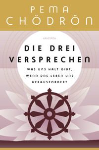 Die drei Versprechen. Was uns Halt gibt, wenn das Leben uns herausfordert - Pema Chödrön - E-Book