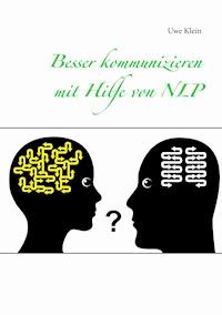 Besser kommunizieren mit Hilfe von NLP - Uwe Klein - E-Book