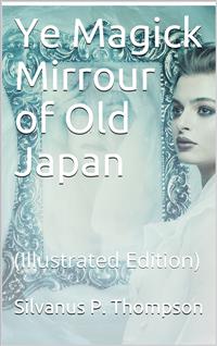Ye Magick Mirrour of Old Japan - Silvanus P. Thompson - E-Book