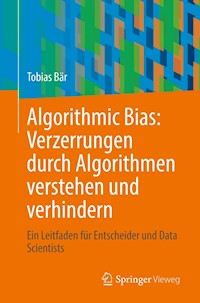 Algorithmic Bias: Verzerrungen durch Algorithmen verstehen und verhindern - Tobias Bär - E-Book