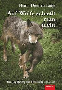 Auf Wölfe schießt man nicht - Heinz-Dietmar Lütje - E-Book