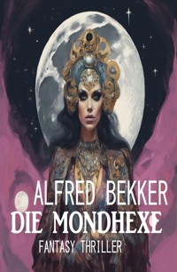 Die Mondhexe: Fantasy Thriller - Alfred Bekker - E-Book