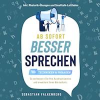 Ab sofort besser sprechen - 700+ Techniken & Phrasen: So verbessern Sie Ihre Ausdrucksweise und erweitern Ihren Wortschatz. Inkl. Rhetorik-Übungen und Smalltalk-Leitfaden - Sebastian Falkenberg - Hörbuch