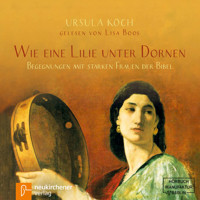 Wie eine Lilie unter Dornen - Begegnungen mit starken Frauen der Bibel (Ungekürzt) - Ursula Koch - Hörbuch