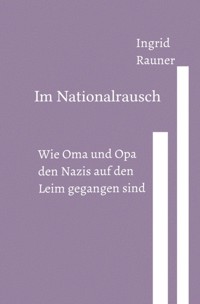 Im Nationalrausch Wie Oma und Opa den Nazis auf den Leim gegangen sind - Ingrid Rauner - E-Book