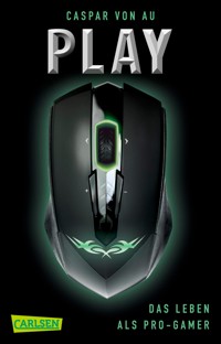 Play. Das Leben als Pro-Gamer - Caspar von Au - E-Book