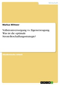 Vollstromversorgung vs. Eigenerzeugung. Was ist die optimale Strom-Beschaffungsstrategie? - Markus Wittwer - E-Book