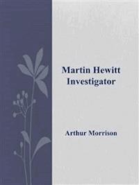 Martin Hewitt, Investigator  - Arthur Morrison - E-Book