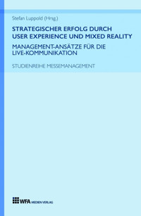 Strategischer Erfolg durch User Experience und Mixed Reality: Management-Ansätze für die Live-Kommunikation - Stefan Luppold - E-Book