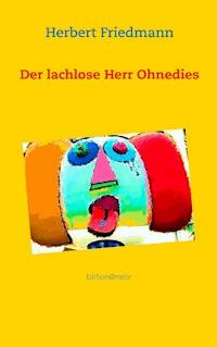 Der lachlose Herr Ohnedies - Herbert Friedmann - E-Book
