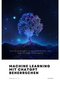 Machine Learning mit  ChatGPT beherrschen - Daniel K. Li - E-Book