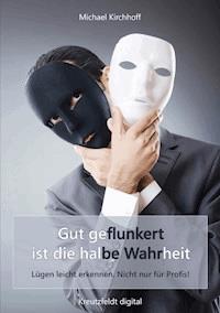 Gut geflunkert ist die halbe Wahrheit - Michael Kirchhoff - E-Book