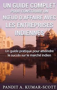 Guide complet pour construire un nœud d’affaire avec les entreprises indiennes - Pandit A. Kumar-Scott - E-Book