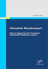 Alternativer Warentransport: Kann ein Segway Personal Transporter herkömmliche Methoden ersetzen? - Christian Dorn - E-Book