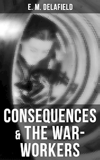 Consequences & The War-Workers - E. M. Delafield - E-Book