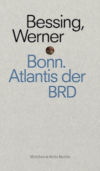 Bonn. Atlantis der BRD - Joachim Bessing - E-Book
