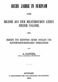 Sechs Jahre in Surinam Bilder aus dem militärischen Leben dieser Colonie und Skizzen zur Kenntniss seiner socialen und naturwissenschaftlichen Verhältnisse - Kappler, August - kostenlos E-Book