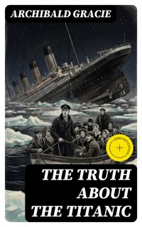 The Truth About the Titanic - Archibald Gracie - E-Book