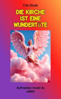 Die Kirche ist eine Wundertüte - Fritz Shultz - E-Book