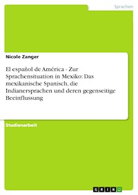 El español de América - Zur Sprachensituation in Mexiko: Das mexikanische Spanisch, die Indianersprachen und deren gegenseitige Beeinflussung - Nicole Zanger - E-Book