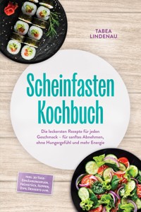 Scheinfasten Kochbuch: Die leckersten Rezepte für jeden Geschmack – für sanftes Abnehmen, ohne Hungergefühl und mehr Energie – inkl. 30-Tage-Ernährungsplan, Frühstück, Suppen, Dips, Desserts uvm. - Tabea Lindenau - E-Book