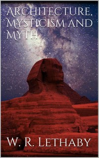 Architecture, mysticism and myth - W. R. Lethaby - E-Book
