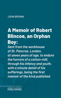 A Memoir of Robert Blincoe, an Orphan Boy - John Brown - E-Book