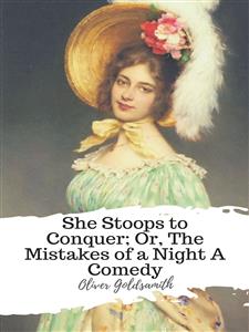 She Stoops to Conquer; Or, The Mistakes of a Night A Comedy - Oliver Goldsmith - E-Book