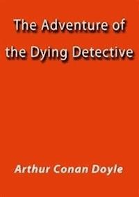 The adventure of the dying detective - Arthur Conan Doyle - E-Book