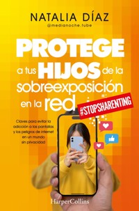 Protege a tus hijos de la sobreexposición en la red - Natalia Díaz - E-Book