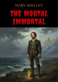 The Mortal Immortal - Mary Shelley - E-Book