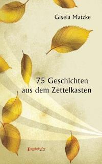 75 Geschichten aus dem Zettelkasten - Gisela Matzke - E-Book