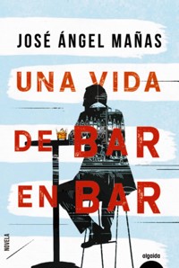 Una vida de bar en bar - José Ángel Mañas - E-Book