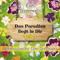 Bewusstseins-Live-Seminar: Das Paradies liegt in dir - Teil 1 -  - Hörbuch