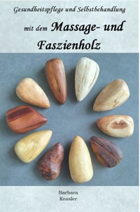 Gesundheitspflege und Selbstbehandlung mit dem Massage- und Faszienholz - Barbara Kessler - E-Book