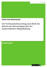 Der Verbraucherbauvertrag nach BGB. Die Reform des Bauvertragsrechts der kaufrechtlichen Mängelhaftung - Timm Jens Rotermund - E-Book