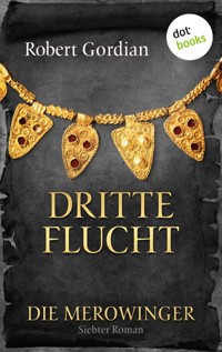 DIE MEROWINGER - Siebter Roman: Dritte Flucht - Robert Gordian - E-Book