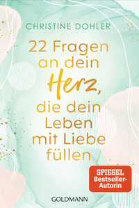 22 Fragen an dein Herz, die dein Leben mit Liebe füllen - Christine Dohler - E-Book