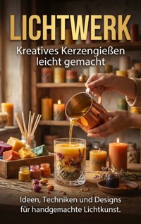Lichtwerk: Kreatives Kerzengießen leicht gemacht - Kathrin Arnold - E-Book