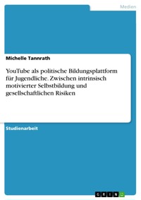 YouTube als politische Bildungsplattform für Jugendliche. Zwischen intrinsisch motivierter Selbstbildung und gesellschaftlichen Risiken - Michelle Tannrath - E-Book