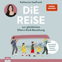 Die Reise zur glücklichen Eltern-Kind-Beziehung. - Katharina Saalfrank - Hörbuch