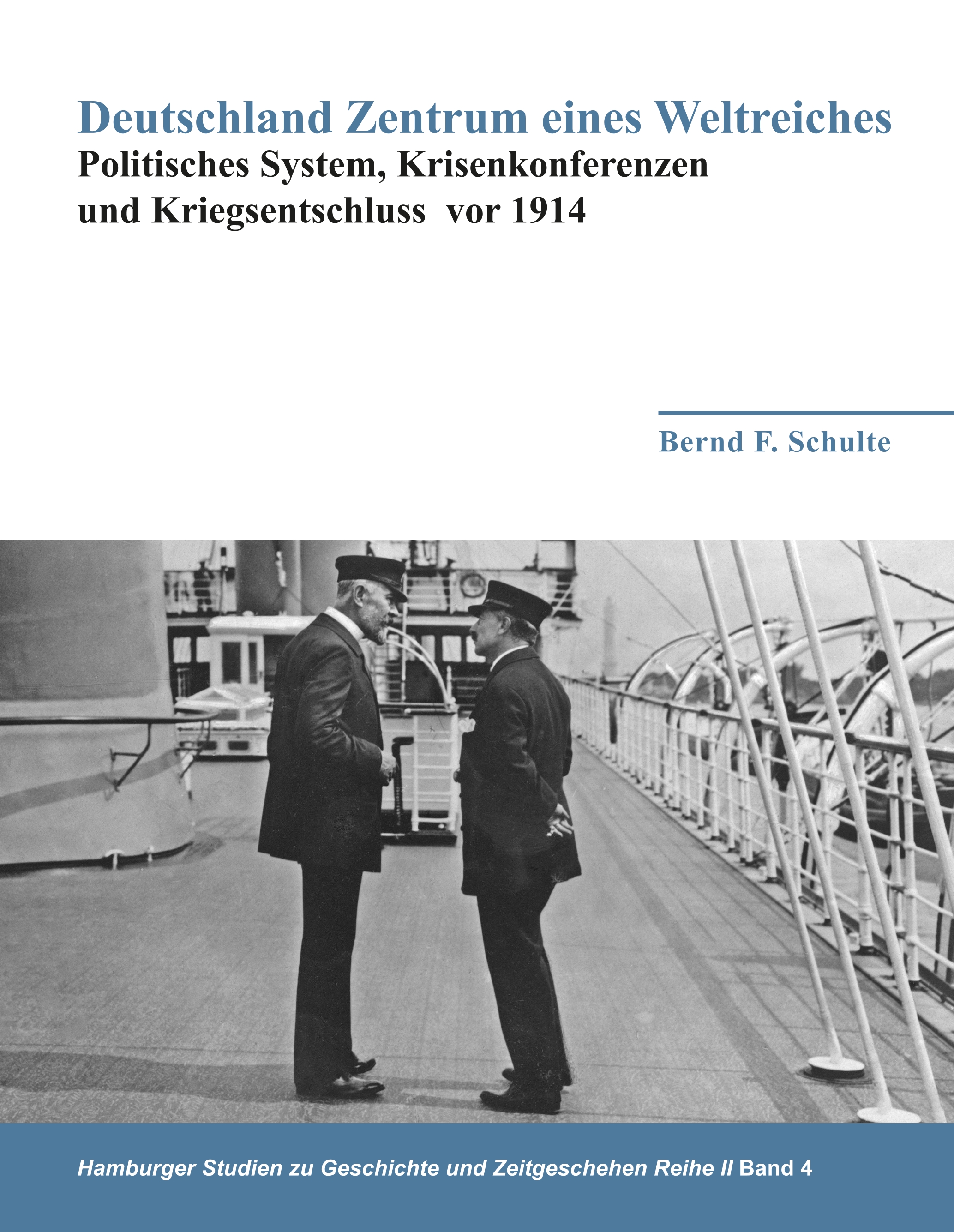 Deutschland Zentrum eines Weltreiches - Politisches System, Krisenkonferenzen und Kriegsentschluss vor 1914 - Bernd F. Schulte - E-Book