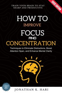 How to Improve Focus and Concentration: - Jonathan K. Hari - E-Book