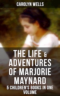 The Life & Adventures of Marjorie Maynard – 5 Children's Books in One Volume - Carolyn Wells - E-Book