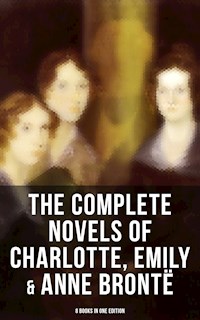 The Complete Novels of Charlotte, Emily & Anne Brontë - 8 Books in One Edition - Charlotte Brontë - E-Book