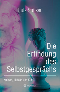 Die Erfindung des Selbstgesprächs - Lutz Spilker - E-Book