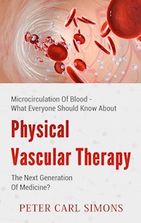 Physical Vascular Therapy - The Next Generation Of Medicine? - Peter Carl Simons - E-Book